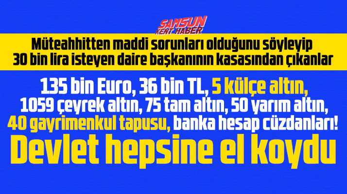 Samsun'da tutuklu daire başkanının gizli kasasından adeta servet fışkırdı