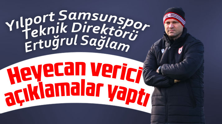 Ertuğrul Sağlam heyecan verici açıklamalarda bulundu