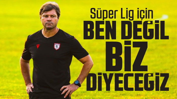 Ertuğrul Sağlam Süper Lig için ben değil, biz diyeceğiz