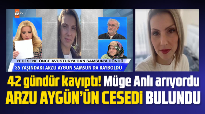 Samsun'da kaybolan ve Müge Anlı'nın aradığı Arzu Aygün'ün cesedi bulundu