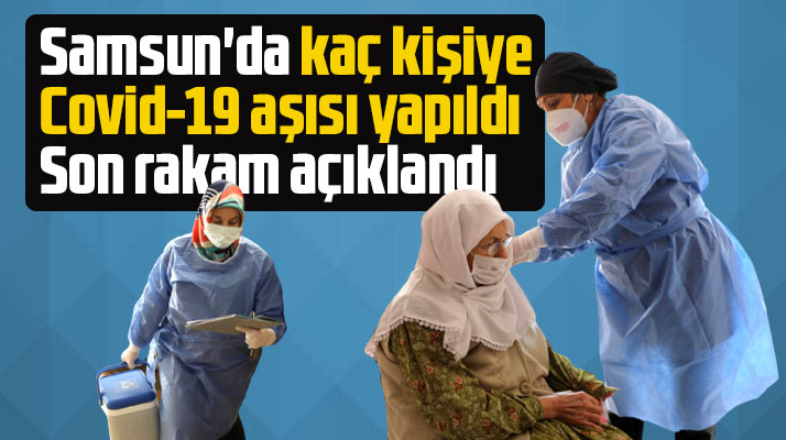 Samsun'da kaç kişiye Covid-19 aşısı yapıldı? Son rakam açıklandı
