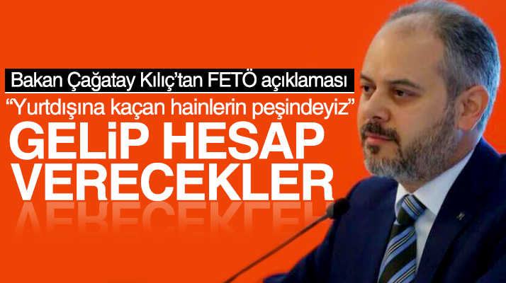 Bakan Çağatay Kılıç: Yurtdışına kaçan hainlerin peşindeyiz