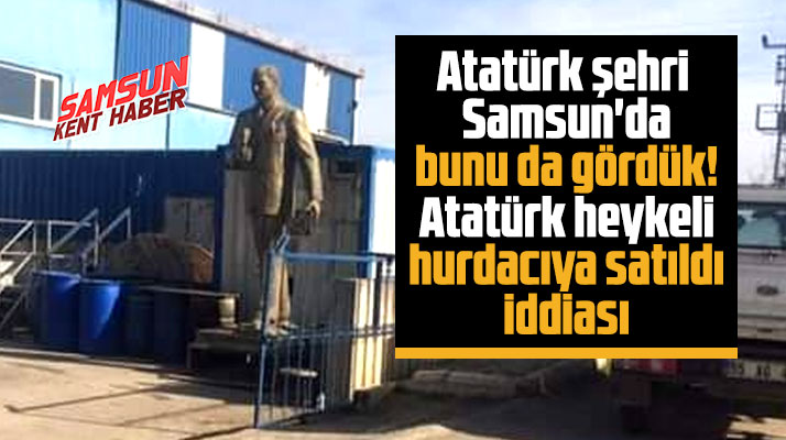 Samsun'da Atatürk heykeli Tekkeköy ilçesinde bir hurdacıya satıldı