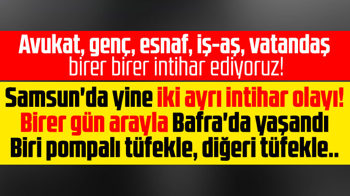 Samsun'un Bafra ilçesinde seri intihar şoku! İki kişi hayatına son verdi