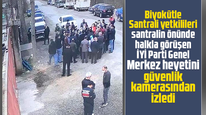 Çarşamba Biyokütle Santrali İYİ Parti heyetini güvenlik kamerasından izledi