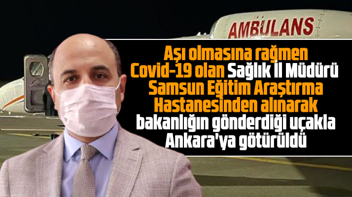 Samsun Sağlık İl Müdürü Oruç Covid-19 tedavisi için Ankara'ya götürüldü