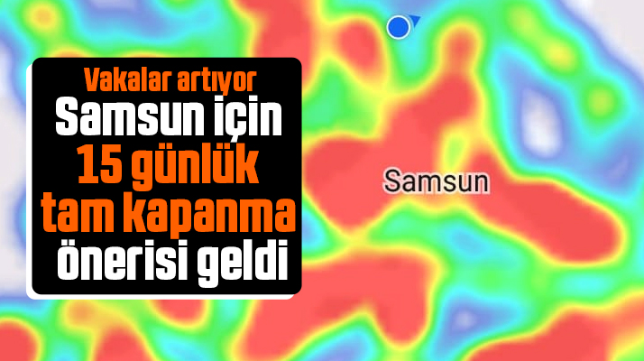 Samsun için 15 günlük tam kapanma önerisi geldi
