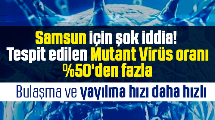 Samsun'da vakaların yüzde 50'sinde Mutant Virüs tespit edildi