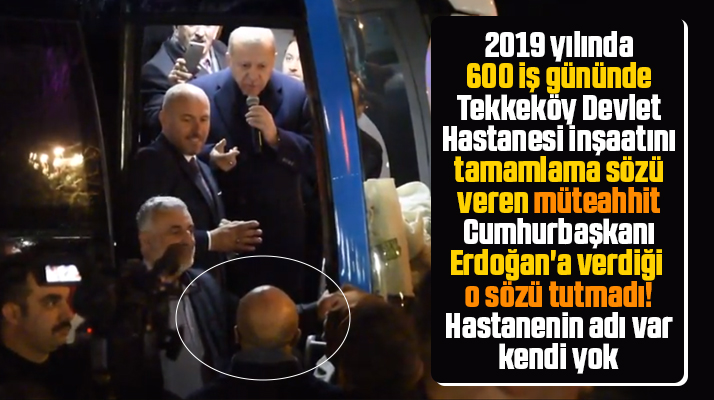 Tekkeköy Devlet Hastanesini yapacak olan müteahhit Erdoğan'a verdiği sözü tutmadı