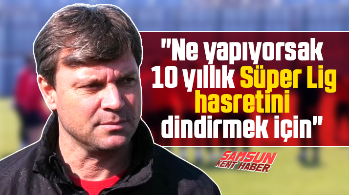 Ertuğrul Sağlam'dan açıklama! Ne yapıyorsak Süper Lig hasretini dindirmek için