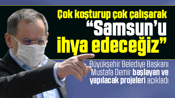 Mustafa Demir projeleri açıkladı Samsun'u ihya edeceğiz dedi