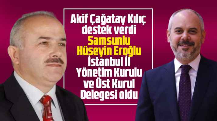 Samsunlu Hüseyin Eroğlu, AK Parti İstanbul İl Yönetimi ve üst kurul üyeliğine seçildi