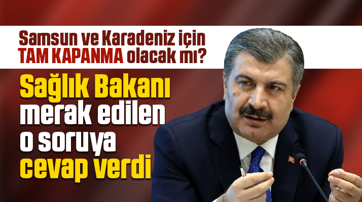 Samsun'da tam kapanma olacak mı? Sağlık Bakanı o soruya cevap verdi