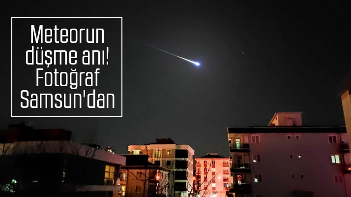 Samsun'da meteorun düşme anlarına ait yeni görüntüler