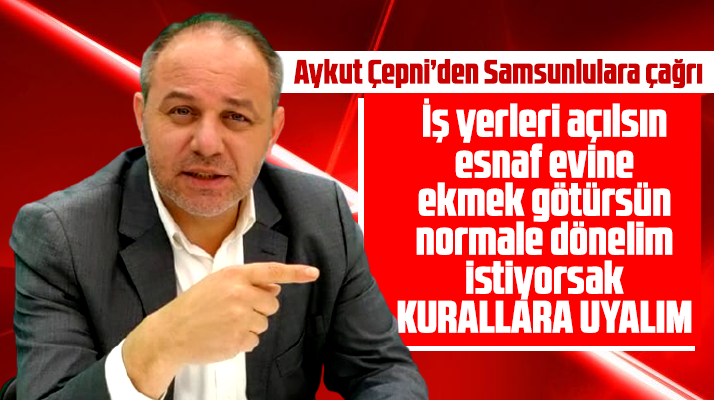 Aykut Çepni'den Samsunlulara çağrı! Normalleşmek için kurallara uyalım