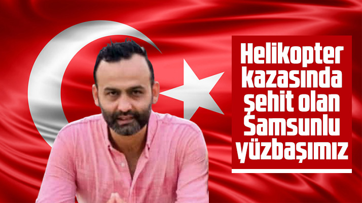 Samsun'un Bafra ilçesi doğumlu yüzbaşı Salih Sarıoğlu, düşen helikopterde şehit oldu