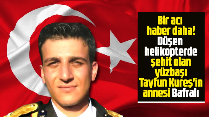 Bitlis'te helikopter kazasında şehit olan yüzbaşı Tayfun Kureş'in annesi Bafralı