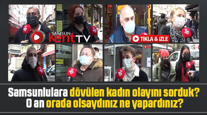 Samsunlulara dövülen kadın olayını sorduk! O an orada olsaydınız ne yapardınız?