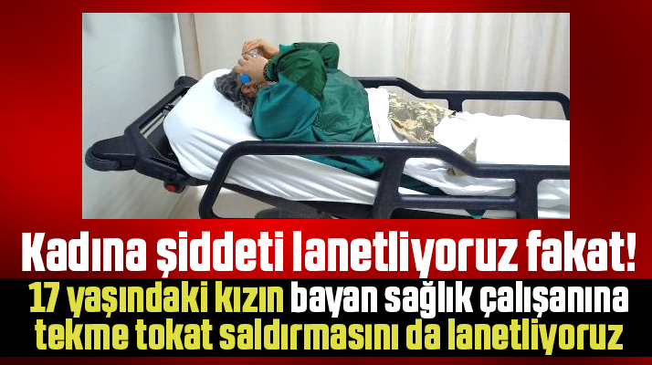 Samsun'da kadın sağlık çalışanına 17 yaşındaki kız tekme tokat saldırdı
