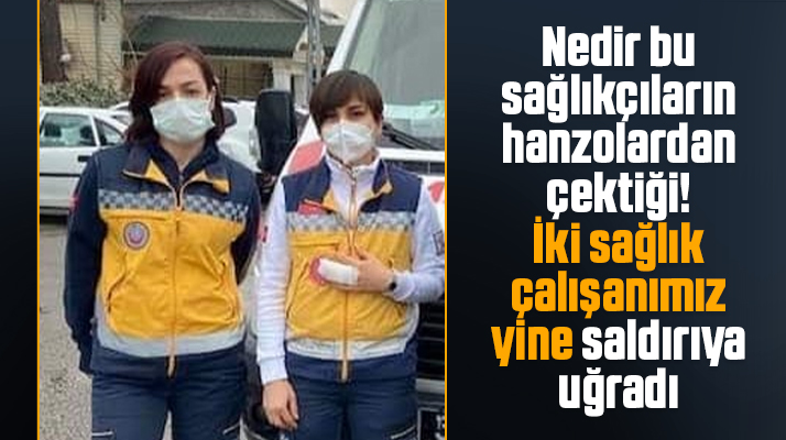 Samsun'da iki sağlık çalışanı yine saldırıya uğradı