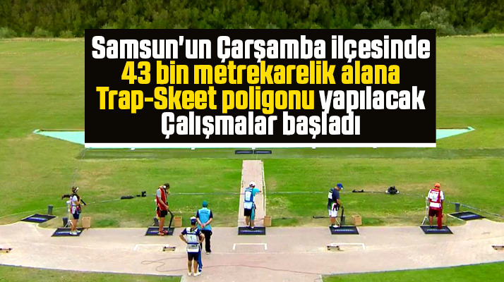 Samsun'un Çarşamba ilçesine Trap-Skeet poligonu yapılıyor
