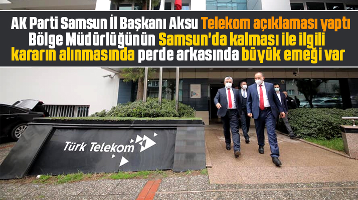 AK Parti Samsun İl Başkanı Ersan Aksu Telekom Bölge Müdürlüğü açıklaması yaptı