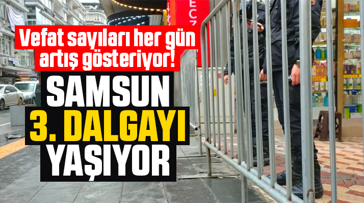 Samsun KoronaVirüs salgınında 3'üncü dalgayı yaşıyor