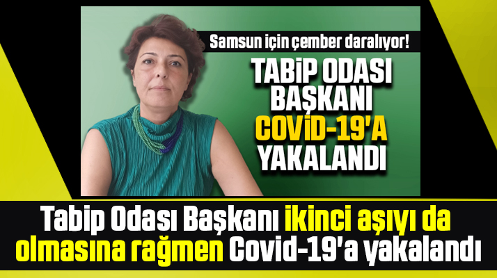 Samsun Tabip Odası Başkanı Furtun ikinci doz aşıya rağmen Covid oldu