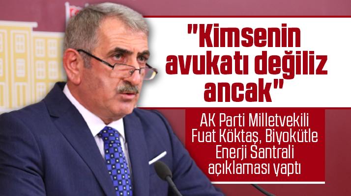Fuat Köktaş, TBMM'de Biyokütle Enerji Santrali açıklaması yaptı