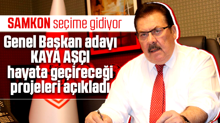 SAMKON Genel Başkan adayı Kaya Aşçı projelerini açıkladı