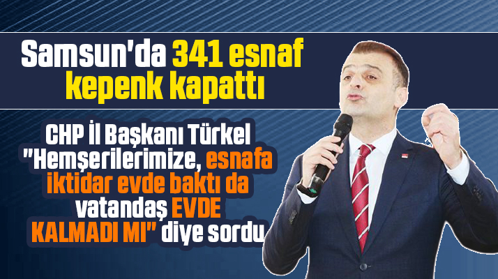 CHP İl Başkan Fatih Türkel açıkladı! Samsun'da 341 esnaf kepenk kapattı