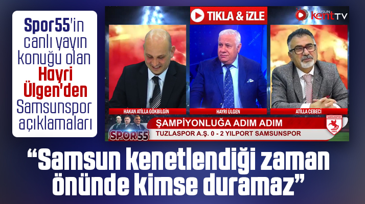 Spor55'in canlı yayın konuğu Hayri Ülgen'den Samsunspor açıklamaları