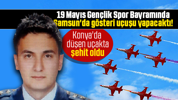 Yüzbaşı Genççelebi şehit olmasaydı Samsun'da gösteri uçuşu yapacaktı