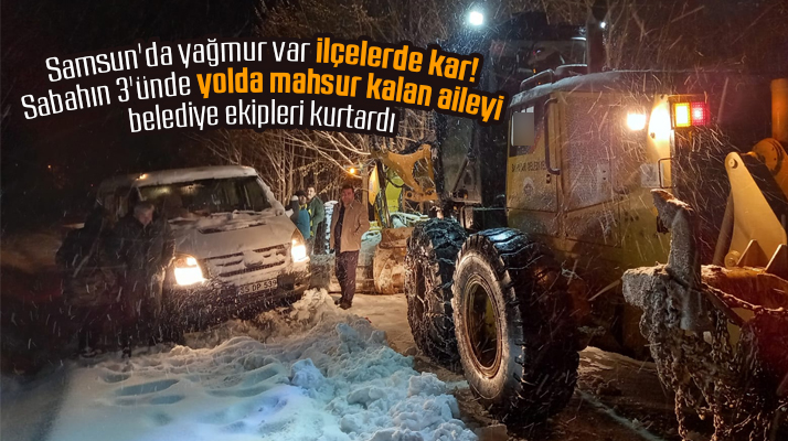 Samsun'un Salıpazarı ilçesinde karda mahsur kalan aileyi belediye kurtardı