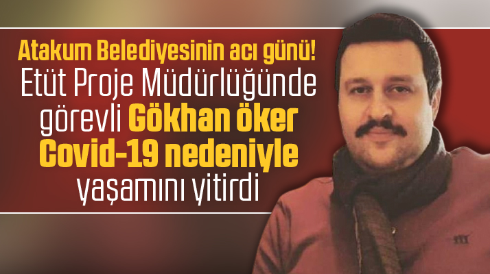 Atakum Belediyesinin acı günü! Gökhan Öker Covid-19'dan hayatını kaybetti