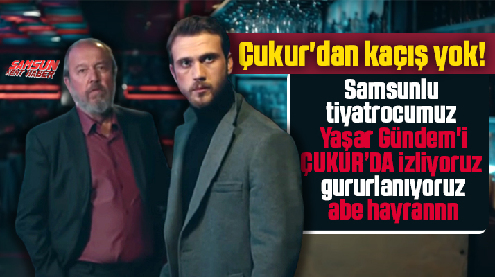 Samsunlu tiyatrocu Yaşar Gündem Çukur dizisinde rol alıyor