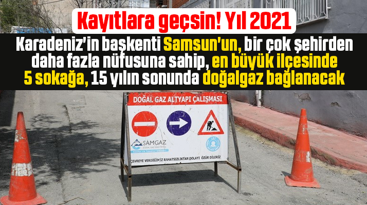 Samsun'da İlkadım ilçesi Fevzi Çakmak mahallesinde 5 sokağa doğalgaz bağlanacak