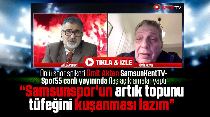 Ünlü spor spikeri Ümit Aktan'dan Samsunspor ve Ertuğrul Sağlam açıklamaları