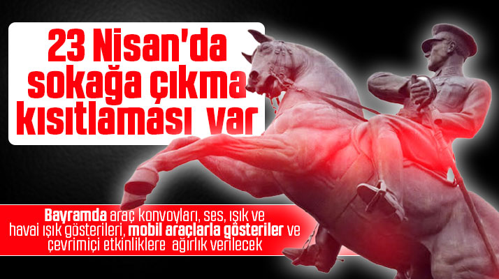 23 Nisan Ulusal Egemenlik Çocuk Bayramında sokağa çıkma yasağı var