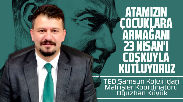 TED Samsun Koleji İdari İşler Koordinatörü Oğuzhan Küyük: 23 Nisan'ı coşkuyla kutluyoruz