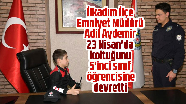 İlkadım İlçe Emniyet Müdürü Adil Aydemir, 23 Nisan'da koltuğunu devretti
