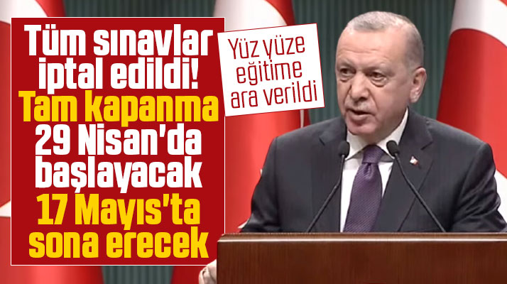 Cumhurbaşkanı açıkladı! 29 Nisan-17 Mayıs tarihleri arasında tam kapanma olacak