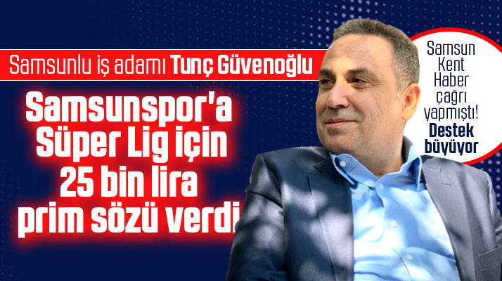 Samsunlu iş adamı Tunç Güvenoğlu'ndan Samsunspor'a 25 bin liralık prim sözü