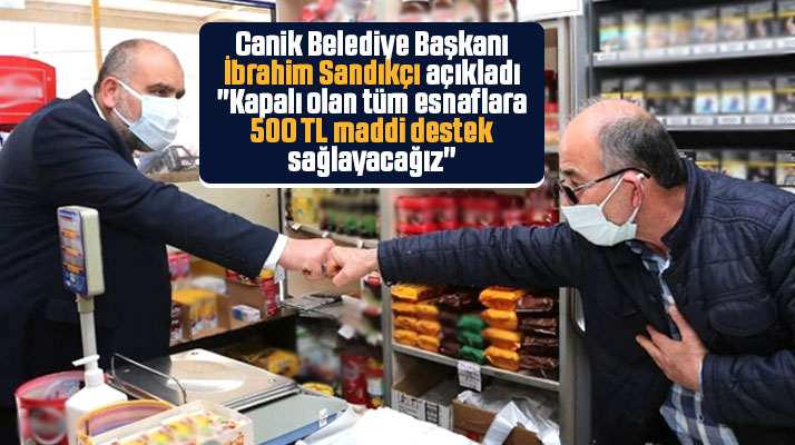 Samsun'da Canik Belediyesi kapalı olan esnaflara 500 TL maddi destek verecek