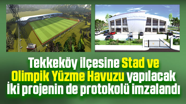 Tekkeköy İlçe Stadı ve Olimpik Yüzme Havuzu projesinin protokolü imzalandı