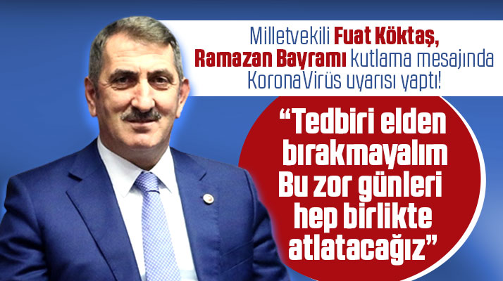 Milletvekili Fuat Köktaş, Ramazan Bayramını kutladı KoronaVirüs uyarısı yaptı