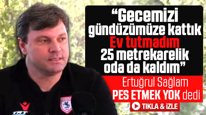 Ertuğrul Sağlam son düdük çalana kadar vazgeçmeyeceklerini açıkladı