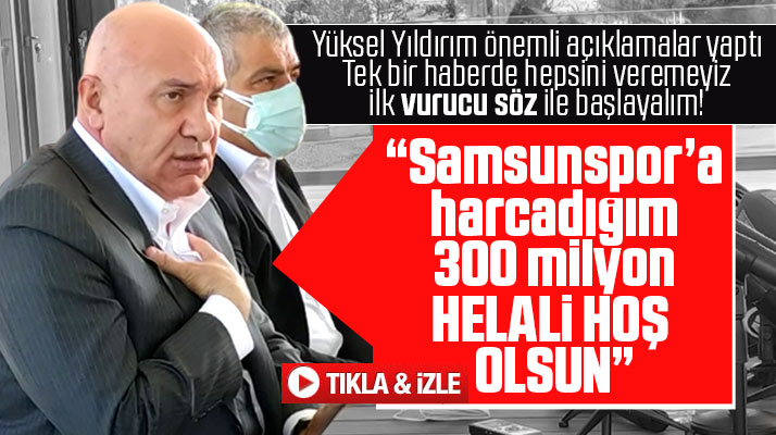 Yüksel Yıldırım, Samsunspor'a harcadığı 300 milyon lira için helal olsun dedi