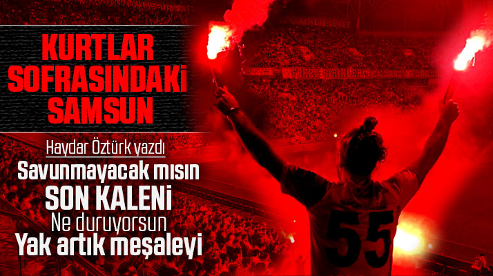 Haydar Öztürk, Kurtlar Sofrası ve Samsunspor'u yazdı! Asla Pes Etme