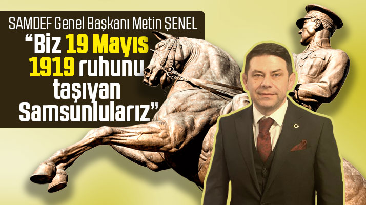 SAMDEF Genel Başkanı Metin Şenel'den 19 Mayıs mesajı
